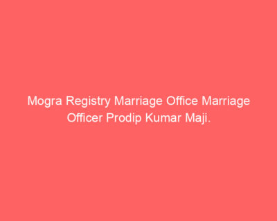 Mogra Registry Marriage Office Marriage Officer Prodip Kumar Maji.