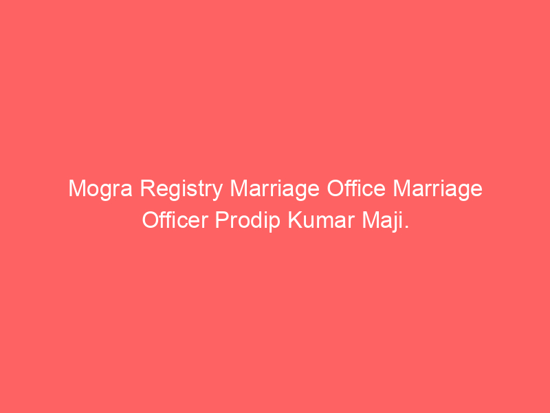 Mogra Registry Marriage Office Marriage Officer Prodip Kumar Maji.