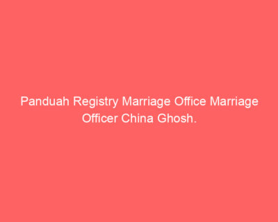Panduah Registry Marriage Office Marriage Officer China Ghosh.