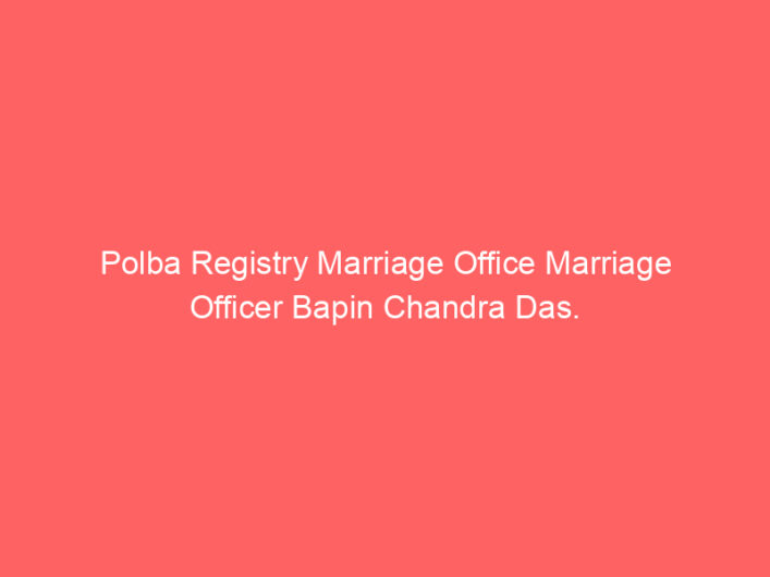 Polba Registry Marriage Office Marriage Officer Bapin Chandra Das.