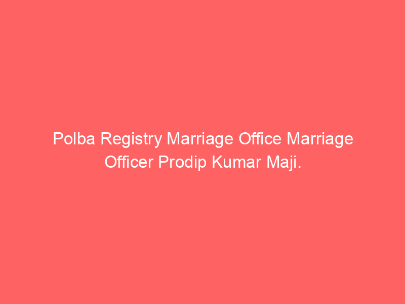 Polba Registry Marriage Office Marriage Officer Prodip Kumar Maji.
