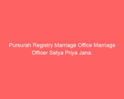 Pursurah Registry Marriage Office Marriage Officer Satya Priya Jana.