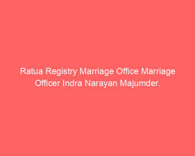 Ratua Registry Marriage Office Marriage Officer Indra Narayan Majumder.
