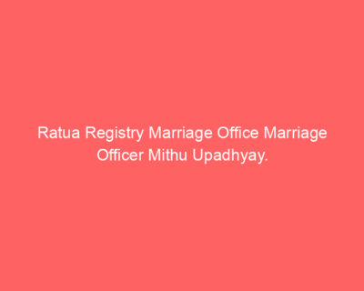 Ratua Registry Marriage Office Marriage Officer Mithu Upadhyay.