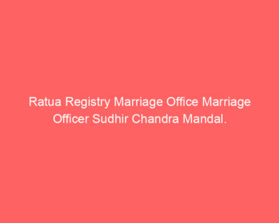 Ratua Registry Marriage Office Marriage Officer Sudhir Chandra Mandal.