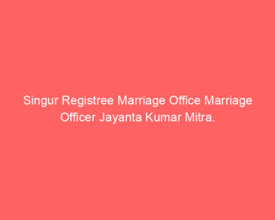 Singur Registree Marriage Office Marriage Officer Jayanta Kumar Mitra.