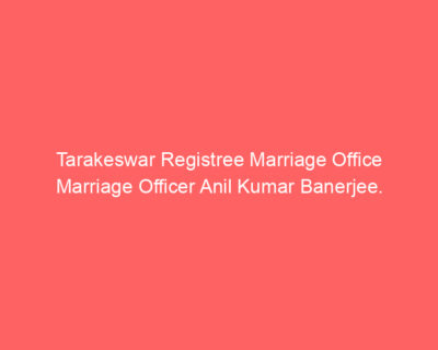 Tarakeswar Registree Marriage Office Marriage Officer Anil Kumar Banerjee.