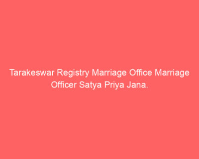 Tarakeswar Registry Marriage Office Marriage Officer Satya Priya Jana.