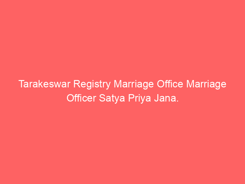 Tarakeswar Registry Marriage Office Marriage Officer Satya Priya Jana.