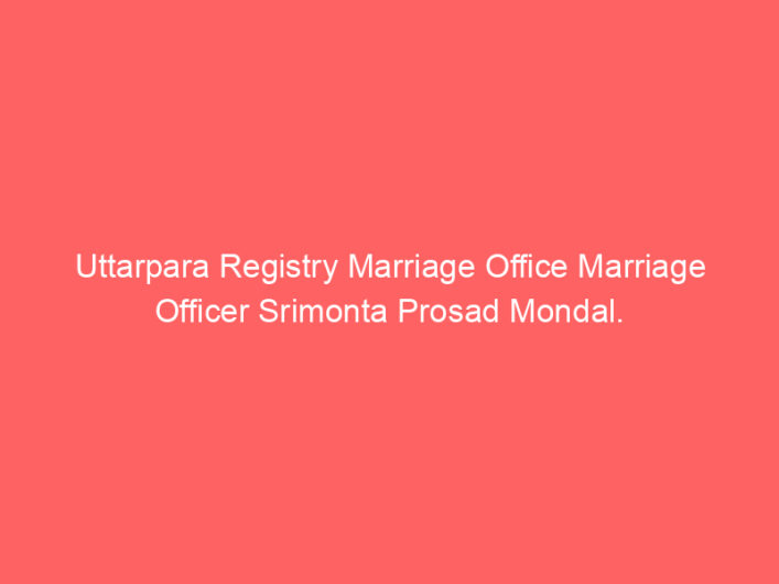 Uttarpara Registry Marriage Office Marriage Officer Srimonta Prosad Mondal.
