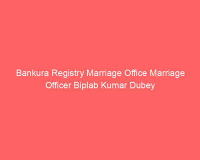 Bankura Registry Marriage Office Marriage Officer Biplab Kumar Dubey