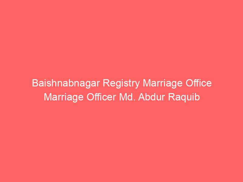 Baishnabnagar Registry Marriage Office Marriage Officer Md. Abdur Raquib