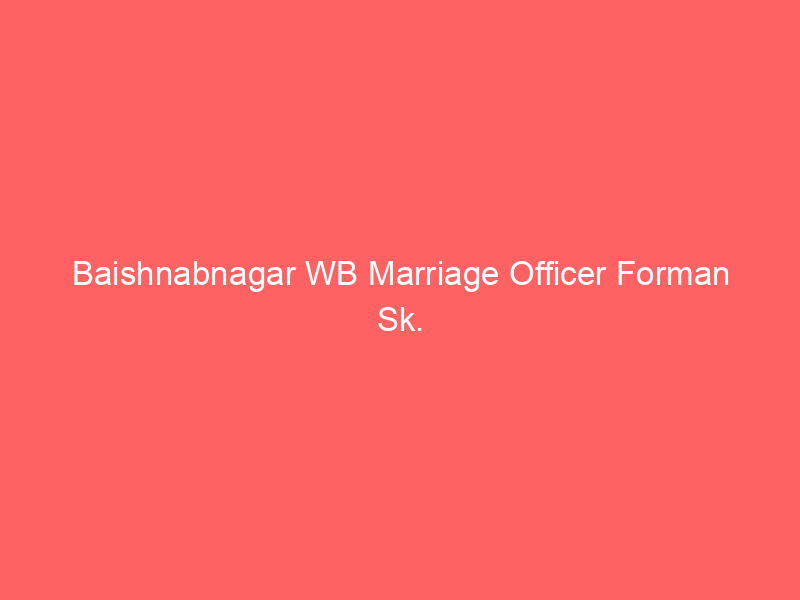 Baishnabnagar WB Marriage Officer Forman Sk.