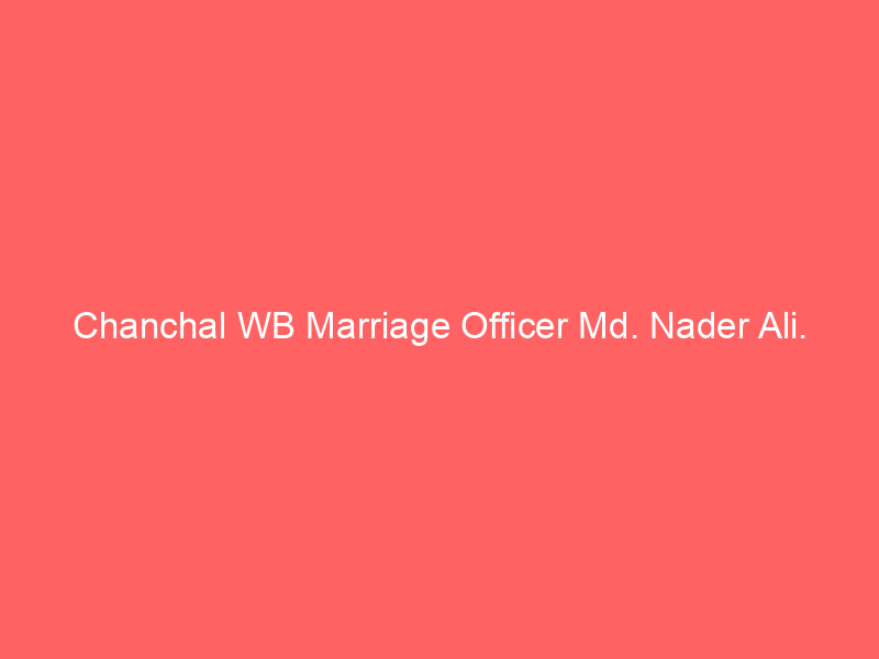 Chanchal WB Marriage Officer Md. Nader Ali.