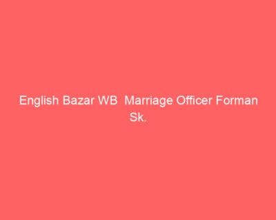 English Bazar WB Marriage Officer Forman Sk.