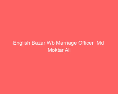 English Bazar Wb Marriage Officer Md Moktar Ali