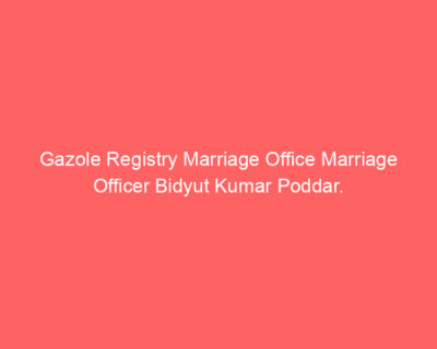 Gazole Registry Marriage Office Marriage Officer Bidyut Kumar Poddar.
