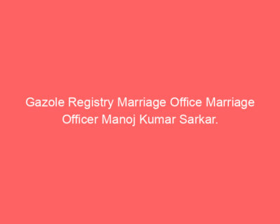 Gazole Registry Marriage Office Marriage Officer Manoj Kumar Sarkar.