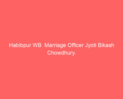 Habibpur WB Marriage Officer Jyoti Bikash Chowdhury.