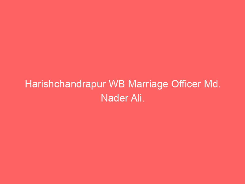 Harishchandrapur WB Marriage Officer Md. Nader Ali.