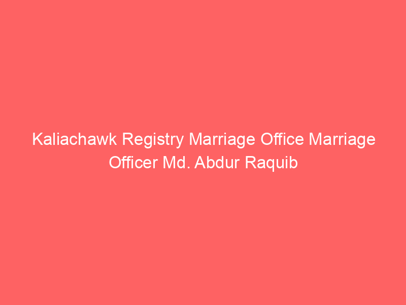 Kaliachawk Registry Marriage Office Marriage Officer Md. Abdur Raquib