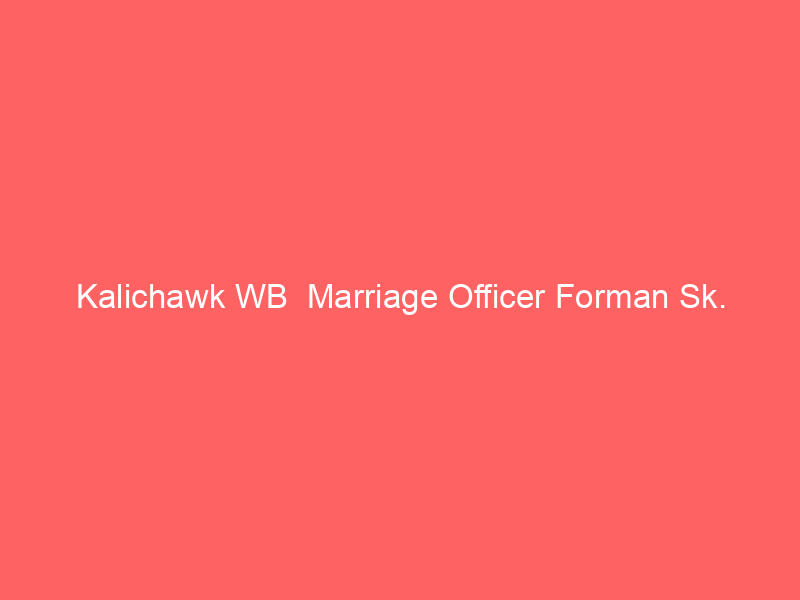 Kalichawk WB  Marriage Officer Forman Sk.