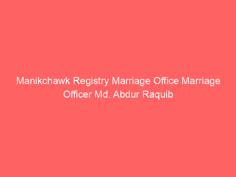 Manikchawk Registry Marriage Office Marriage Officer Md. Abdur Raquib