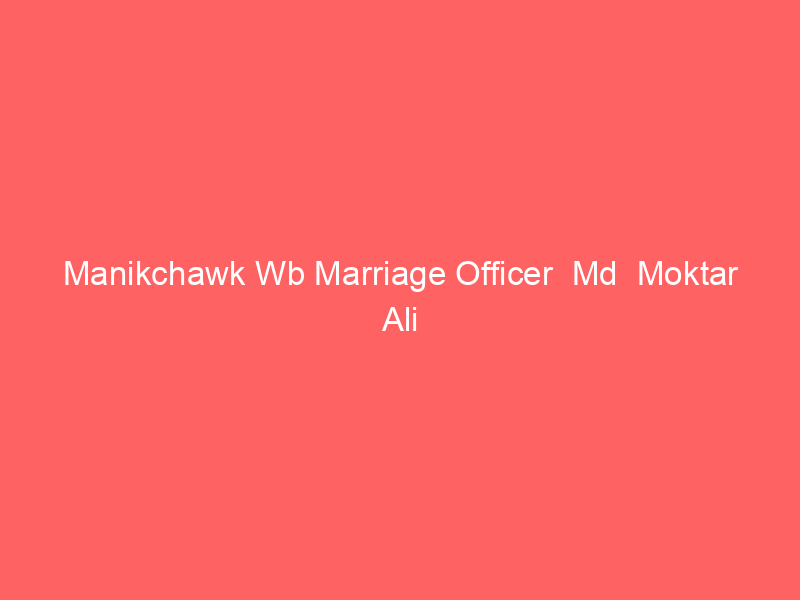 Manikchawk Wb Marriage Officer  Md  Moktar Ali
