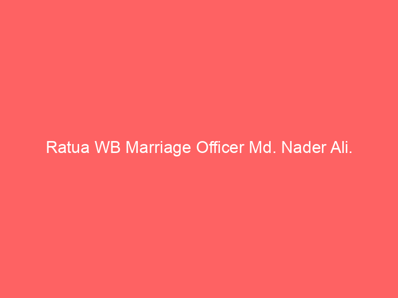 Ratua WB Marriage Officer Md. Nader Ali.