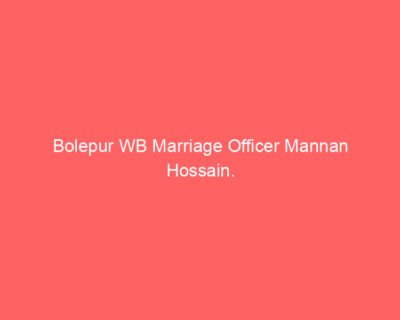 Bolepur WB Marriage Officer Mannan Hossain.