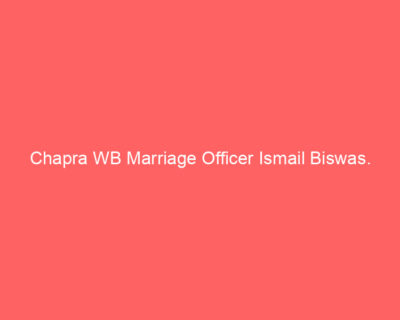 Chapra WB Marriage Officer Ismail Biswas.