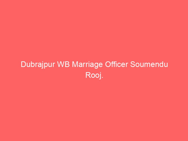 Dubrajpur WB Marriage Officer Soumendu Rooj.