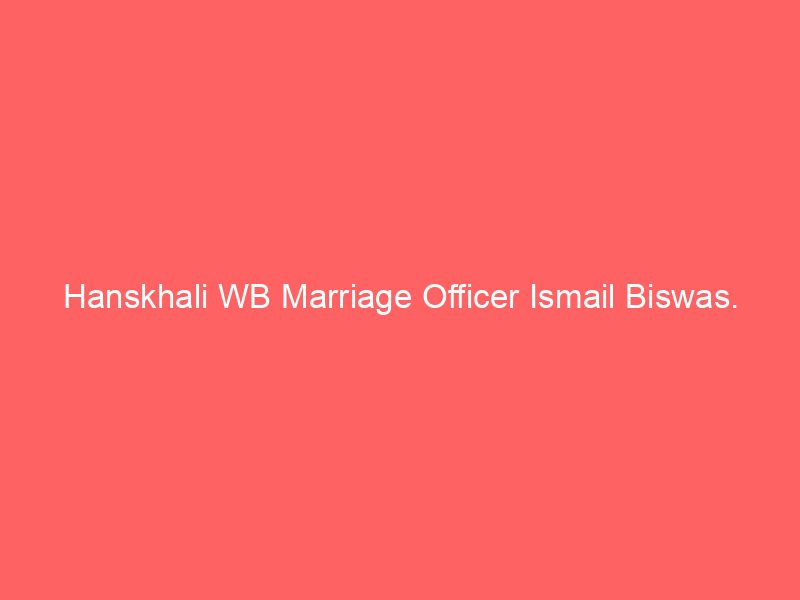 Hanskhali WB Marriage Officer Ismail Biswas.
