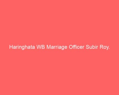 Haringhata WB Marriage Officer Subir Roy.
