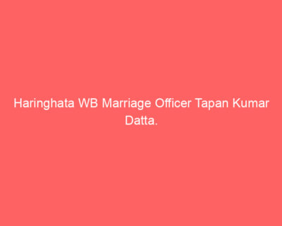 Haringhata WB Marriage Officer Tapan Kumar Datta.