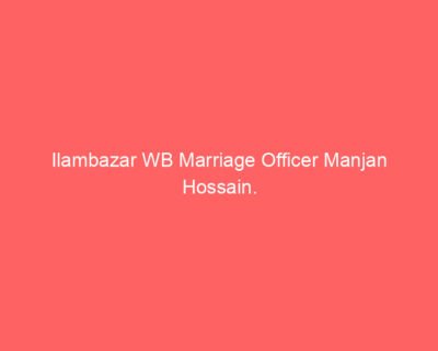 Ilambazar WB Marriage Officer Manjan Hossain.