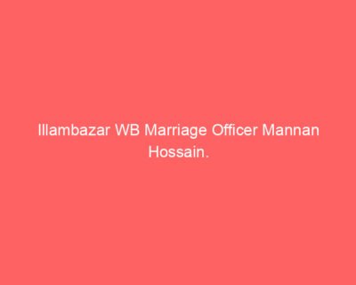 Illambazar WB Marriage Officer Mannan Hossain.