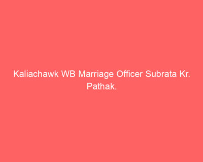 Kaliachawk WB Marriage Officer Subrata Kr. Pathak.