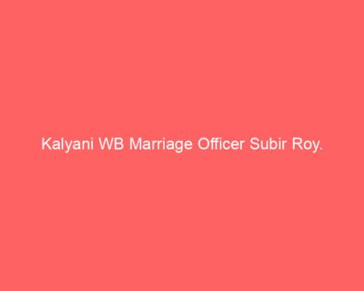 Kalyani WB Marriage Officer Subir Roy.