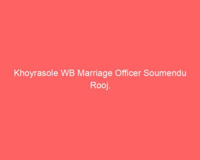 Khoyrasole WB Marriage Officer Soumendu Rooj.
