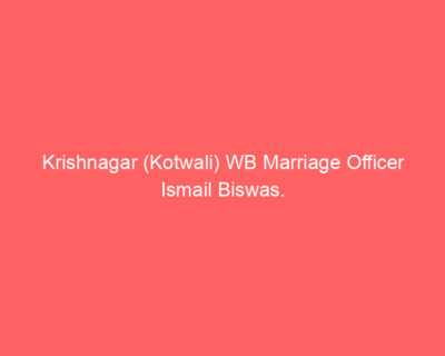 Krishnagar (Kotwali) WB Marriage Officer Ismail Biswas.
