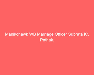 Manikchawk WB Marriage Officer Subrata Kr. Pathak.