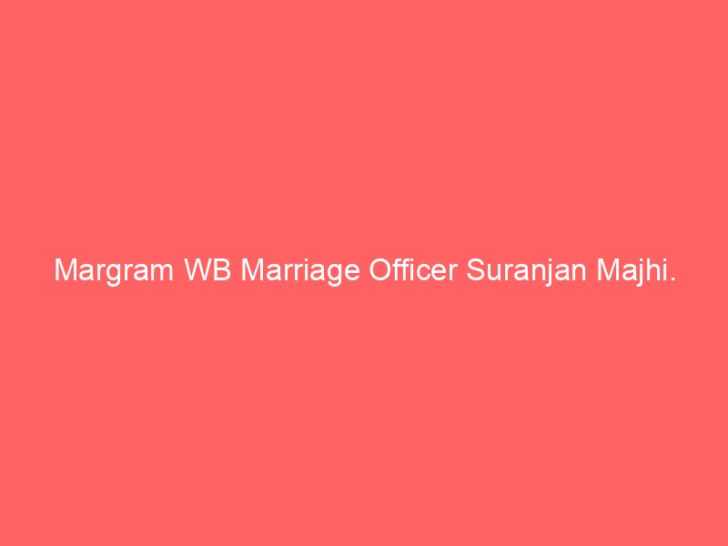 Margram WB Marriage Officer Suranjan Majhi.