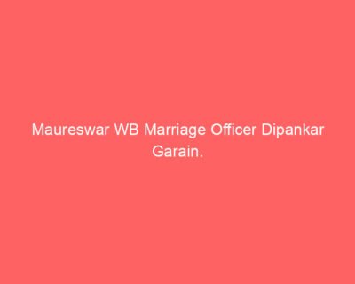 Maureswar WB Marriage Officer Dipankar Garain.