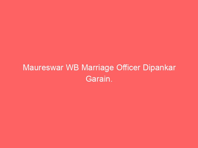 Maureswar WB Marriage Officer Dipankar Garain.