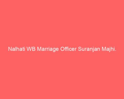 Nalhati WB Marriage Officer Suranjan Majhi.
