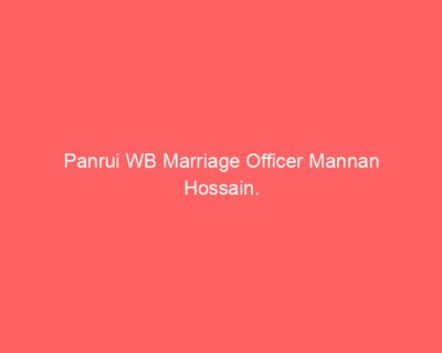 Panrui WB Marriage Officer Mannan Hossain.