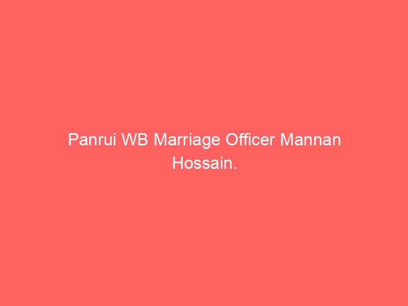 Panrui WB Marriage Officer Mannan Hossain