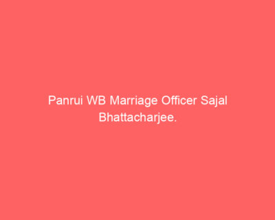 Panrui WB Marriage Officer Sajal Bhattacharjee. Panrui WB Marriage Officer Sajal Bhattacharjee.