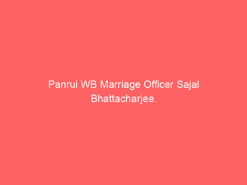 Panrui WB Marriage Officer Sajal Bhattacharjee.